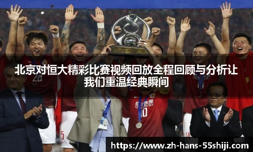 北京对恒大精彩比赛视频回放全程回顾与分析让我们重温经典瞬间